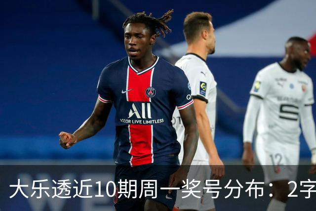 大乐透近10期周一奖号分布：2字头凤尾连开2期