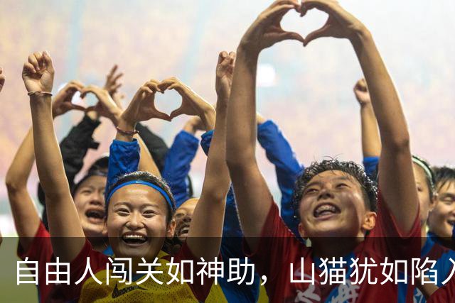自由人闯关如神助，山猫犹如陷入梦游！
