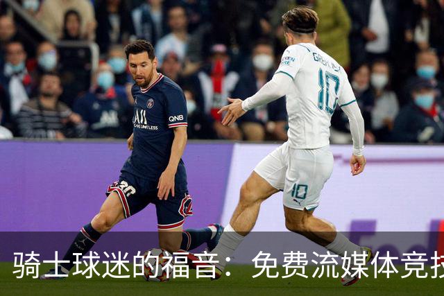 骑士球迷的福音：免费流媒体竞技场来啦！